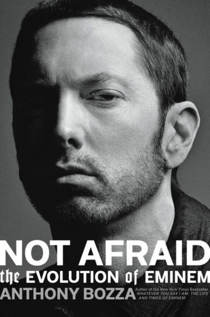 Anthony Bozza - NOT AFRAID. THE EVOLUTION OF EMINEM - 9780306922978